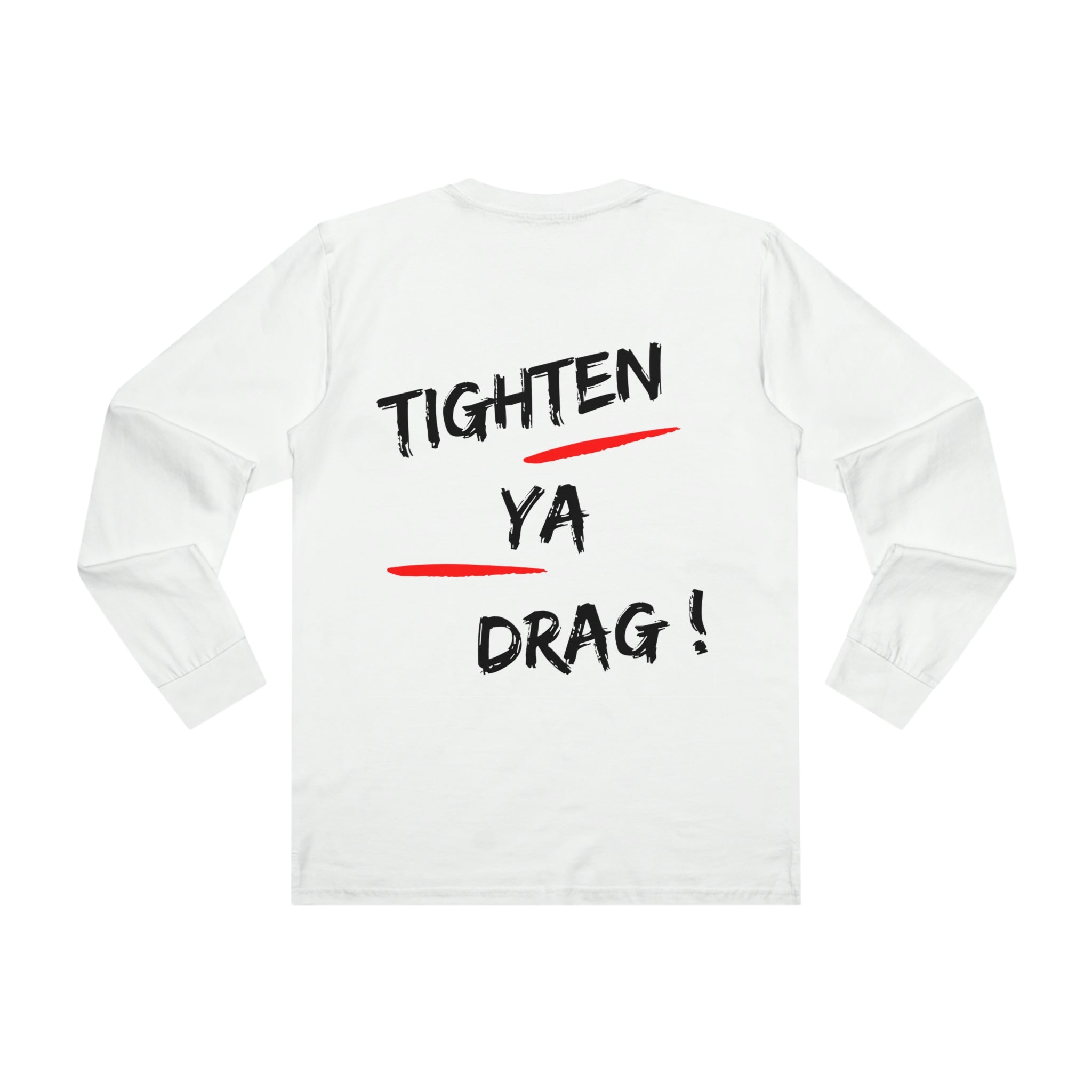 TIGHTEN YA DRAG! LONGSLEEVE