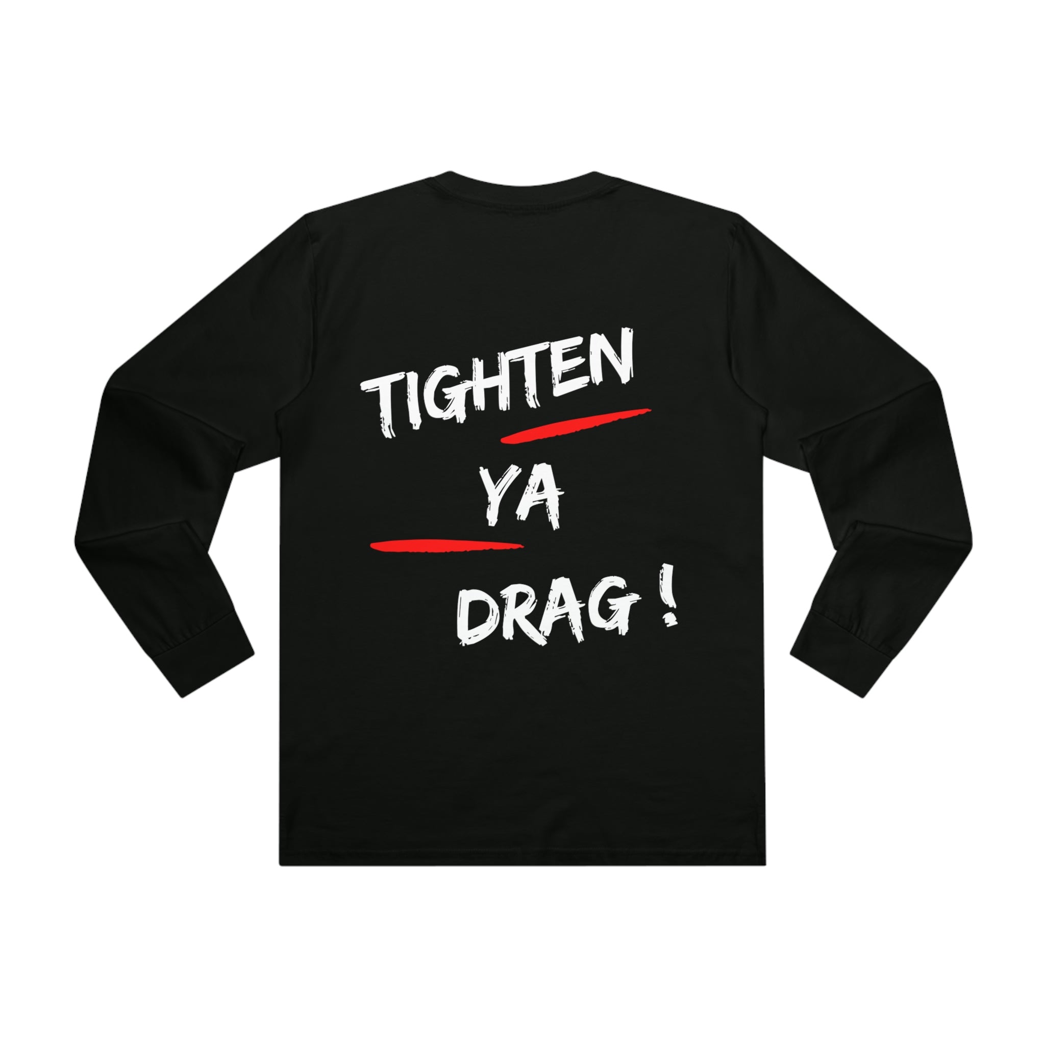 TIGHTEN YA DRAG! LONGSLEEVE